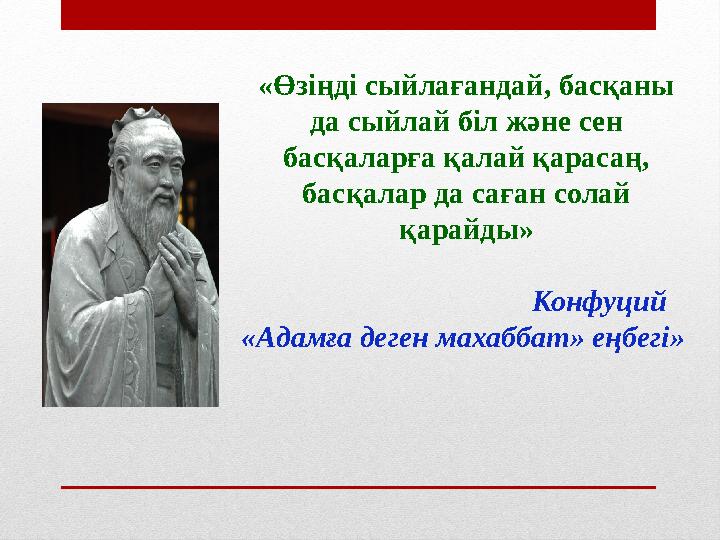 «Өзіңді сыйлағандай, басқаны да сыйлай біл және сен басқаларға қалай қа