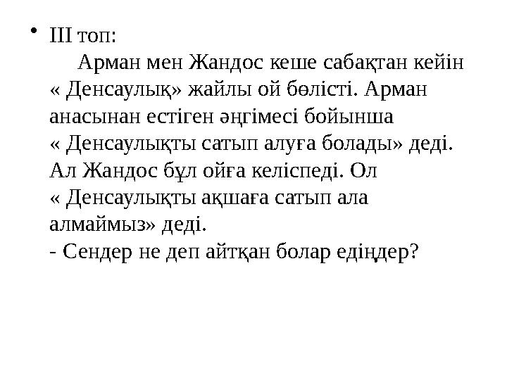 •ІІІ топ: Арман мен Жандос кеше сабақтан кейін « Денсаулық» жайлы ой бөлісті. Арман анасынан естіген әңгімесі бойынша