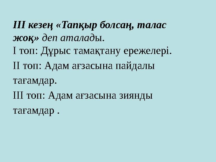 ІІІ кезең «Тапқыр болсаң, талас жоқ» деп аталады. І топ: Дұрыс тамақтану ережелері. ІІ топ: Адам ағзасына пайдалы тағамдар