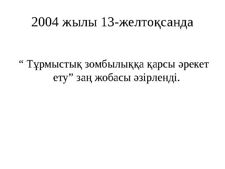 2004 жылы 13-желтоқсанда “ Тұрмыстық зомбылыққа қарсы әрекет ету” заң жобасы әзірленді.