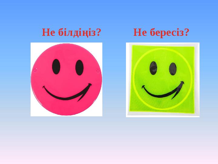 Не білдіңіз? Не бересіз?