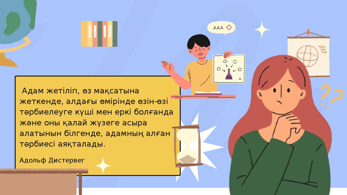 Адам жетіліп, өз мақсатына жеткенде, алдағы өмірінде өзін-өзі тәрбиелеуге күші мен еркі болғанда және оны қалай жүзеге асыр