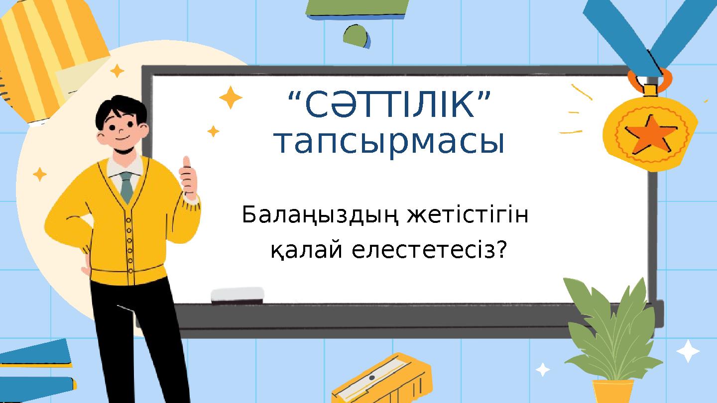 “СӘТТІЛІК” тапсырмасы Балаңыздың жетістігін қалай елестетесіз?