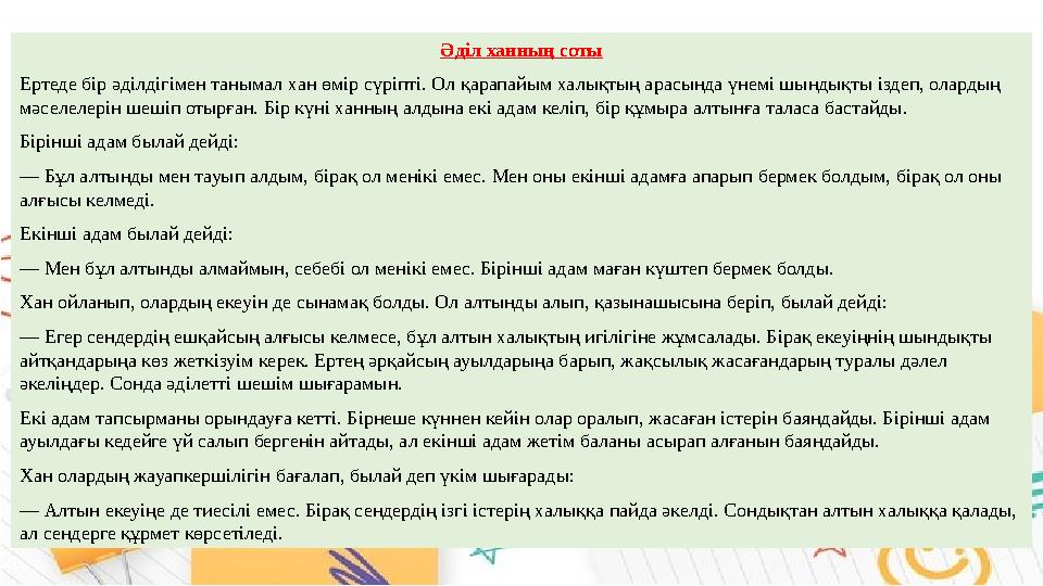 Әділ ханның соты Ертеде бір әділдігімен танымал хан өмір сүріпті. Ол қарапайым халықтың арасында үнемі шындықты іздеп, олардың