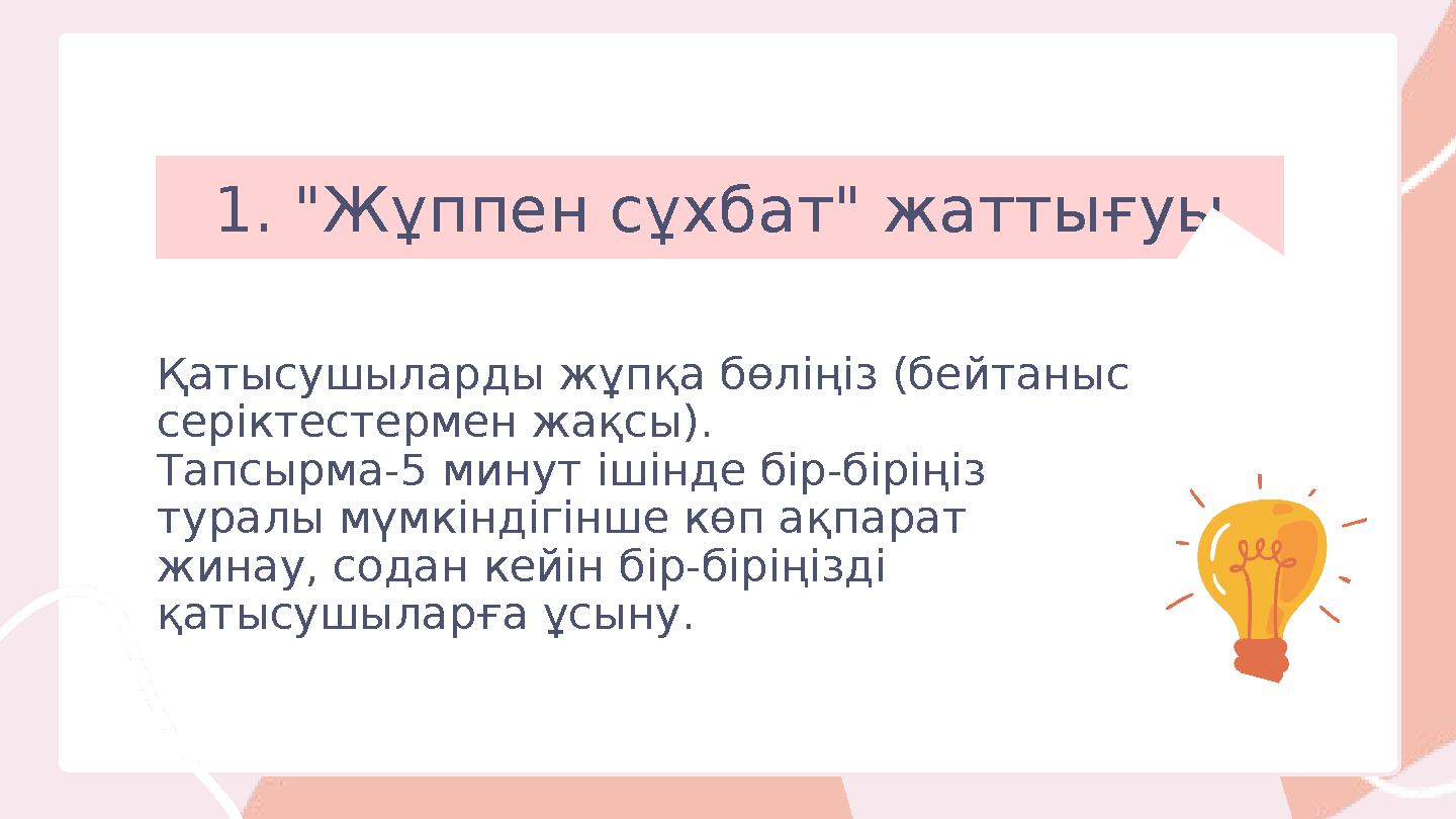 1. "Жұппен сұхбат" жаттығуы Қатысушыларды жұпқа бөліңіз (бейтаныс серіктестермен жақсы). Тапсырма-5 минут ішінде бір-біріңіз