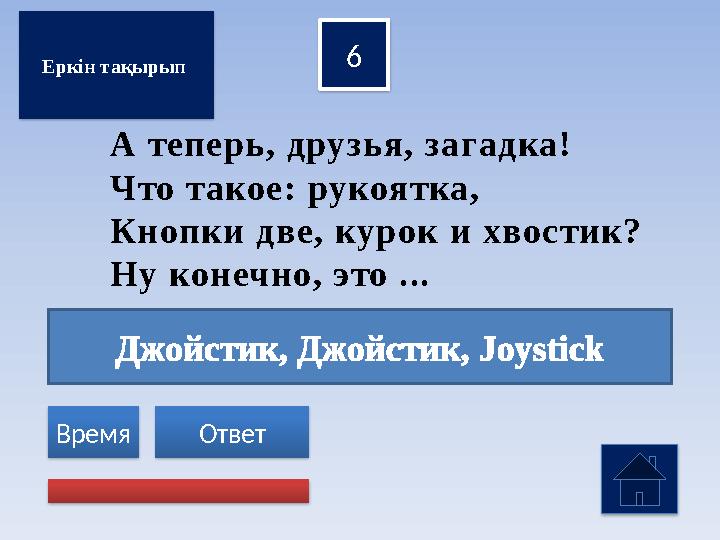 Джойстик, Джойстик, Joystick 6 Ответ Время Еркін тақырып А теперь, друзья, загадка! Что такое: рукоятка, Кнопки две, куро