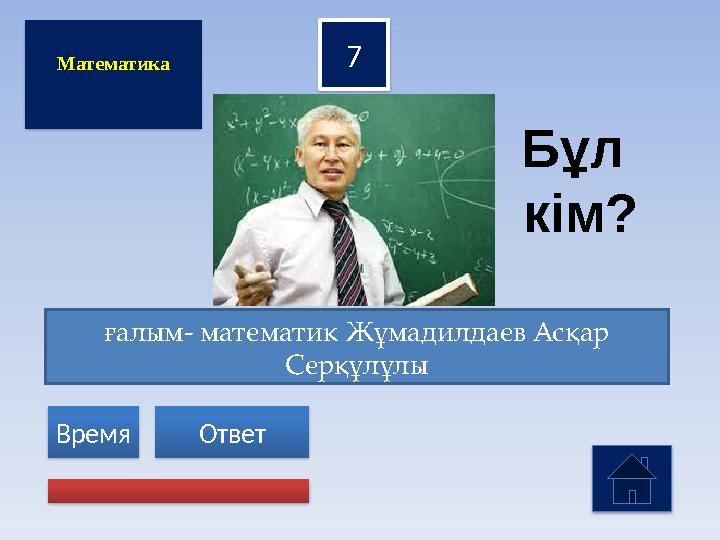 ғалым- математик Жұмадилдаев Асқар Серқұлұлы 7 Ответ Время Математика Бұл кім?