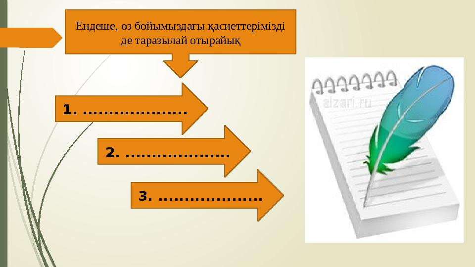 Ендеше, өз бойымыздағы қасиеттерімізді де таразылай отырайық 2. .................... 1. .................... 3. ..