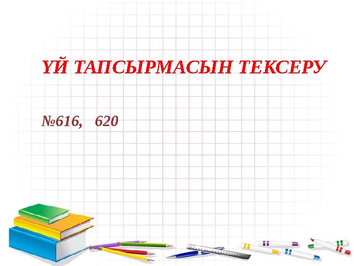 ҮЙ ТАПСЫРМАСЫН ТЕКСЕРУ №616, 620