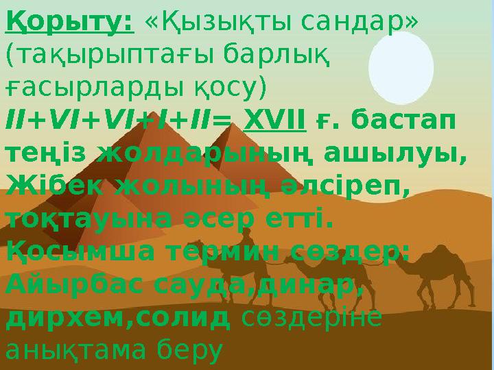 Қорыту: «Қызықты сандар» (тақырыптағы барлық ғасырларды қосу) ІІ+VI+VI+I+II= XVII ғ. бастап теңіз жолдарының ашылуы, Жібек ж