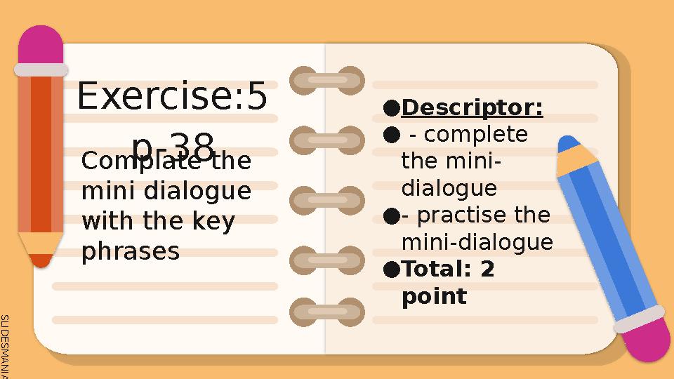 S L I D E S M A N I A . C O M Complate the mini dialogue with the key phrases ●Descriptor: ● - complete the mini-