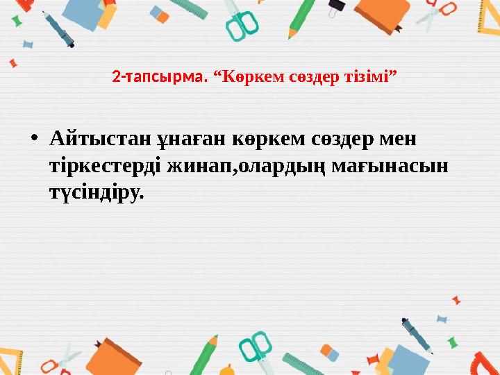 2-тапсырма. “Көркем сөздер тізімі” •Айтыстан ұнаған көркем сөздер мен тіркестерді жинап,олардың мағынасын түсіндіру.
