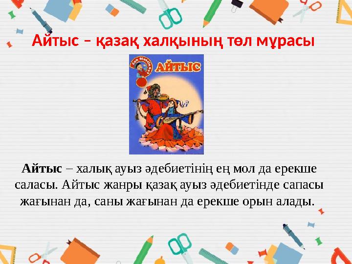 Айтыс – қазақ халқының төл мұрасы Айтыс – халық ауыз әдебиетінің ең мол да ерекше саласы. Айтыс жанры қазақ ауыз әдебиетінде са