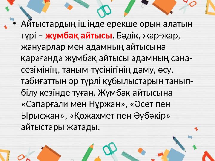 •Айтыстардың ішінде ерекше орын алатын түрі – жұмбақ айтысы. Бәдік, жар-жар, жануарлар мен адамның айтысына қарағанда жұмбақ