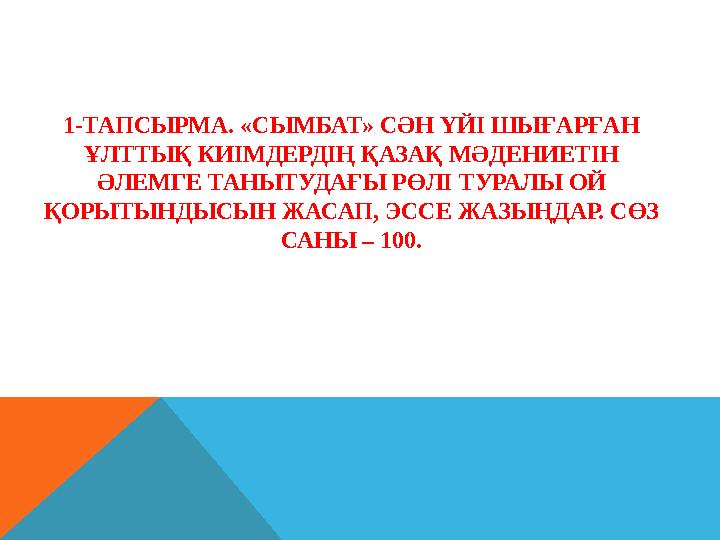 1-ТАПСЫРМА. «СЫМБАТ» СӘН ҮЙІ ШЫҒАРҒАН ҰЛТТЫҚ КИІМДЕРДІҢ ҚАЗАҚ МӘДЕНИЕТІН ӘЛЕМГЕ ТАНЫТУДАҒЫ РӨЛІ ТУРАЛЫ ОЙ ҚОРЫТЫНДЫСЫН ЖАСАП