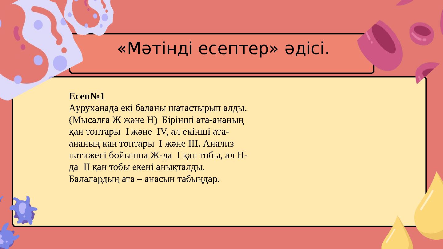 «Мәтінді есептер» әдісі. Есеп№1 Ауруханада екі баланы шатастырып алды. (Мысалға Ж және Н) Бірінші ата-ананың қан топтары I ж