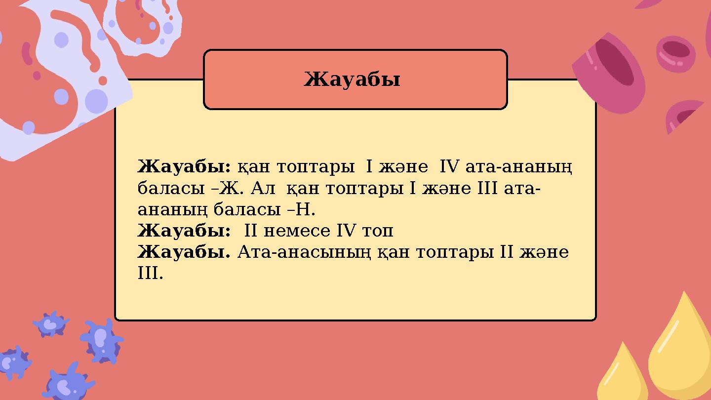 Жауабы: қан топтары I және IV ата-ананың баласы –Ж. Ал қан топтары I және III ата- ананың баласы –Н. Жауабы: II немесе IV т