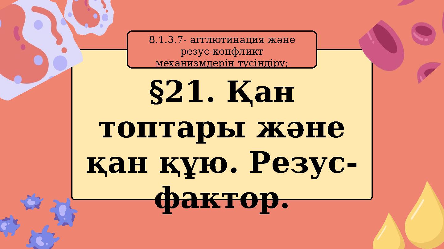 §21. Қан топтары және қан құю. Резус- фактор. 8.1.3.7- агглютинация және резус-конфликт механизмдерін түсіндіру;