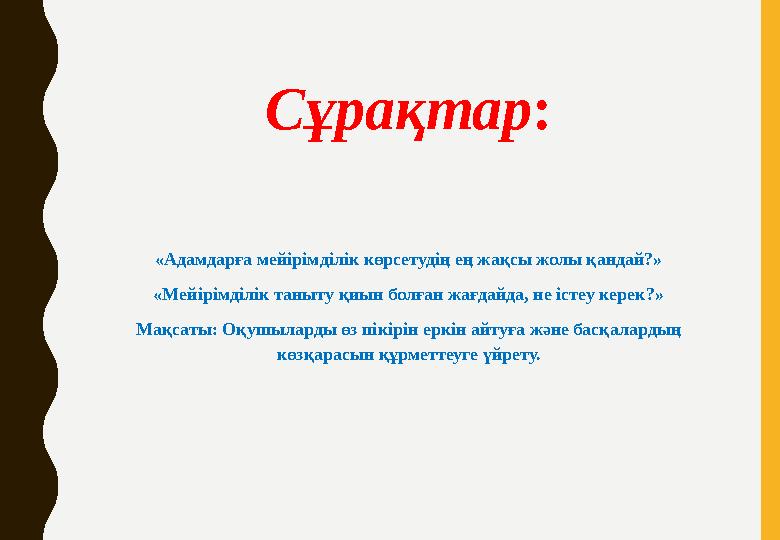 Сұрақтар: «Адамдарға мейірімділік көрсетудің ең жақсы жолы қандай?» «Мейірімділік таныту қиын болған жағдайда, не істеу керек?»