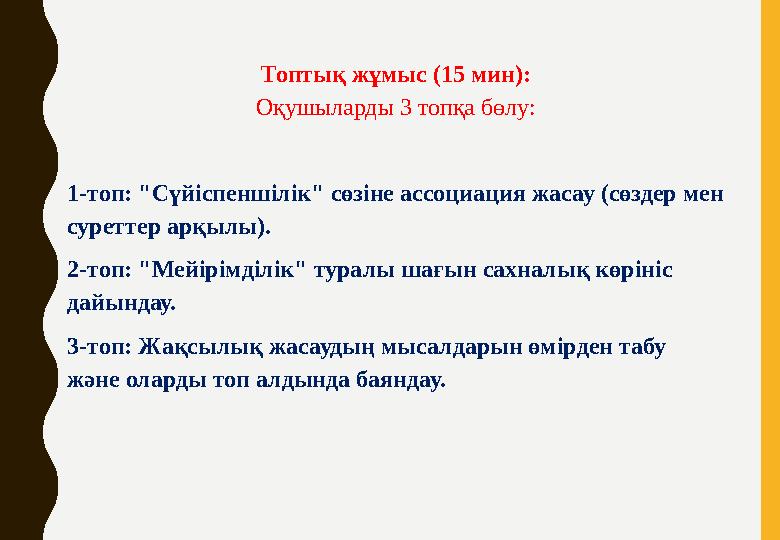 Топтық жұмыс (15 мин): Оқушыларды 3 топқа бөлу: 1-топ: "Сүйіспеншілік" сөзіне ассоциация жасау (сөздер мен суреттер арқылы). 2-