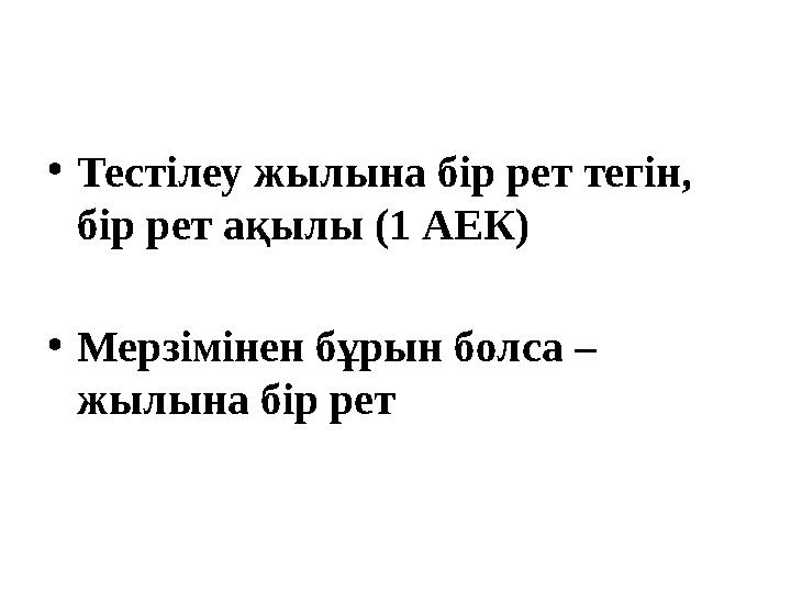 •Тестілеу жылына бір рет тегін, бір рет ақылы (1 АЕК) •Мерзімінен бұрын болса – жылына бір рет