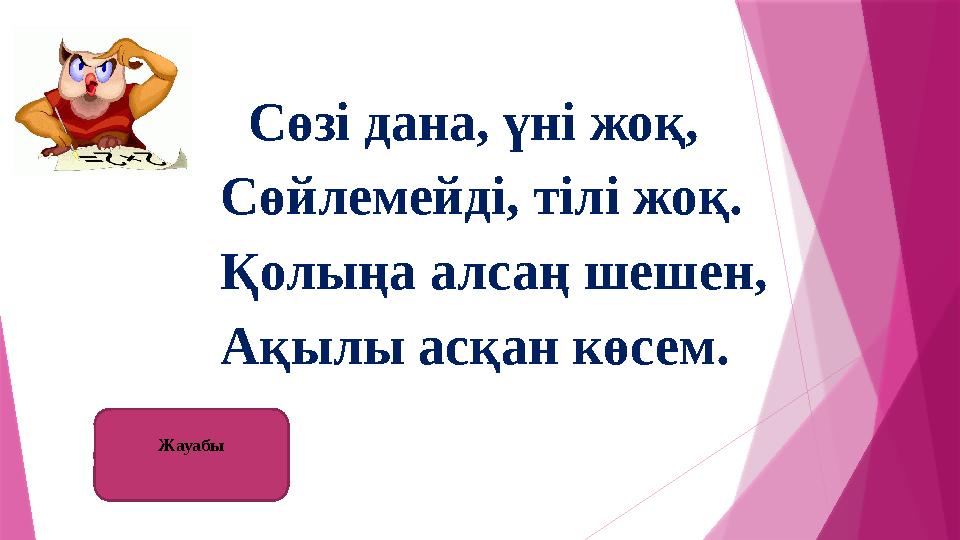 кітап Жауабы Сөзі дана, үні жоқ, Сөйлемейді, тілі жоқ. Қолыңа алсаң шешен, Ақылы асқан көсем.