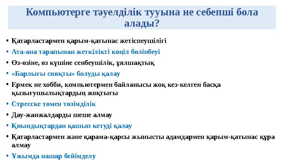 Компьютерге тәуелділік тууына не себепші бола алады? •Қатарластармен қарым-қатынас жетіспеушілігі •Ата-ана тарапынан жеткілікт