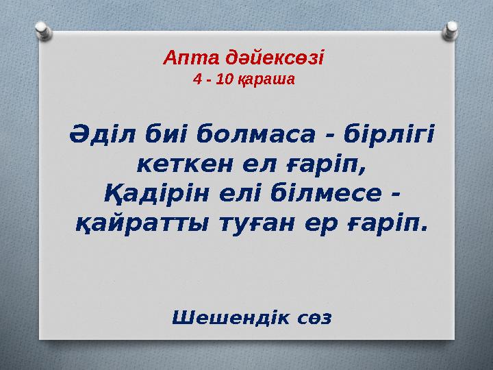 Апта дәйексөзі 4 - 10 қараша Әділ биі болмаса - бірлігі кеткен ел ғаріп, Қадірін елі білмесе - қайратты туған ер ғаріп.