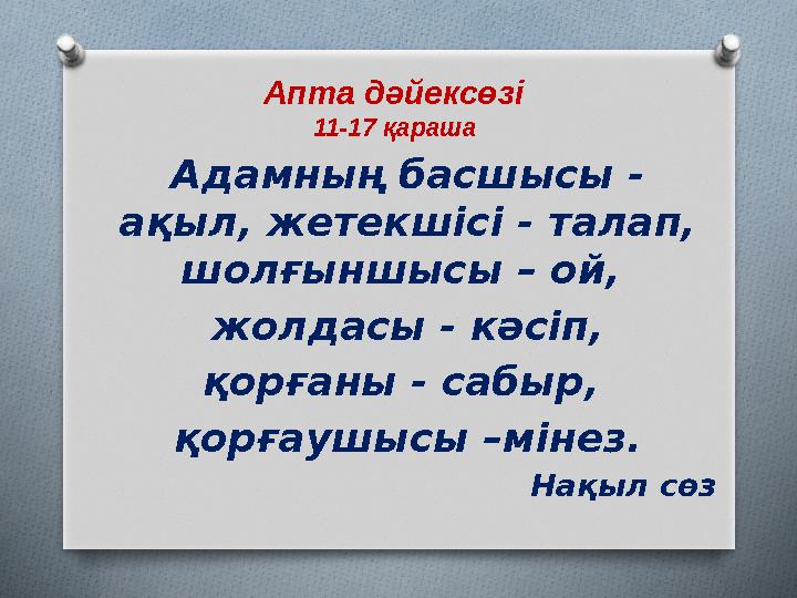 Апта дәйексөзі 11-17 қараша Адамның басшысы - ақыл, жетекшісі - талап, шолғыншысы – ой, жолдасы - кәсіп, қорғаны - сабы