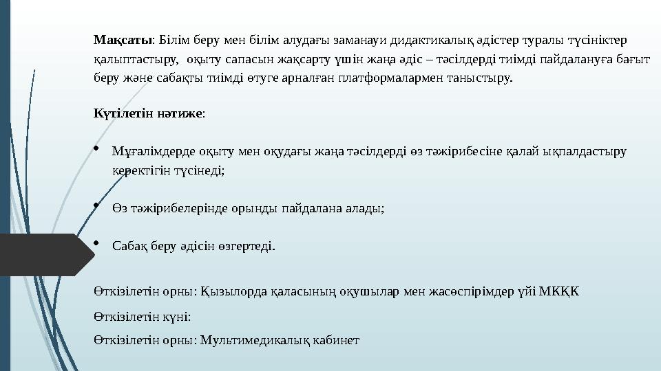 Мақсаты: Білім беру мен білім алудағы заманауи дидактикалық әдістер туралы түсініктер қалыптастыру, оқыту сапасын