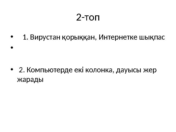 2-топ • 1. Вирустан қорыққан, Интернетке шықпас • • 2. Компьютерде екі колонка, дауысы жер жарады