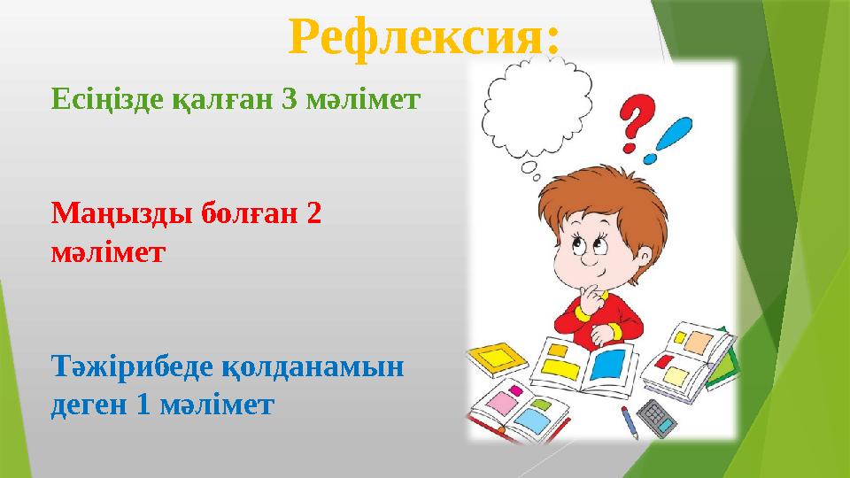 Рефлексия: Есіңізде қалған 3 мәлімет Маңызды болған 2 мәлімет Тәжірибеде қолданамын деген 1 мәлімет