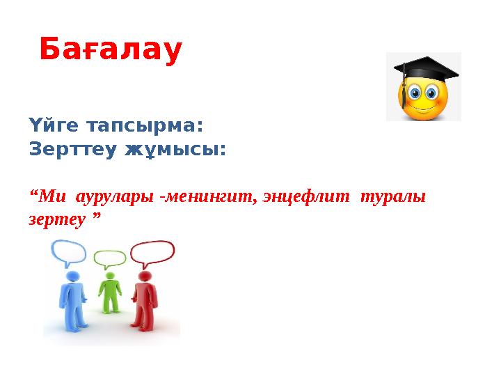 Бағалау Үйге тапсырма: Зерттеу жұмысы: “Ми аурулары -менингит, энцефлит туралы зертеу ”