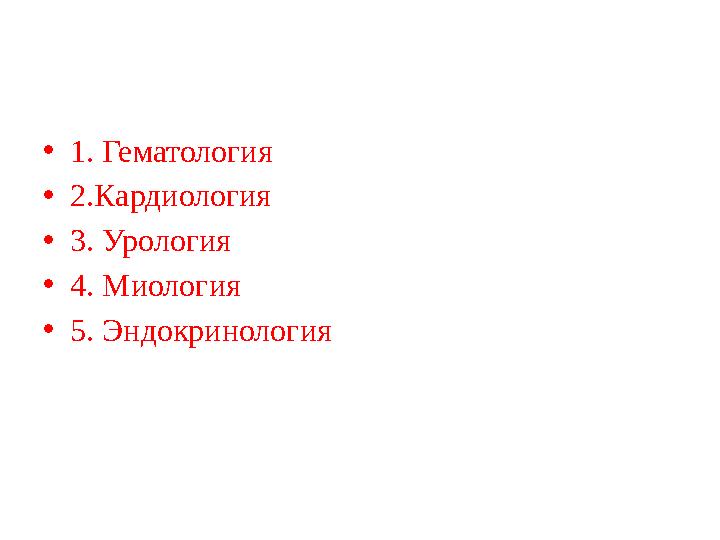 •1. Гематология •2.Кардиология •3. Урология •4. Миология •5. Эндокринология