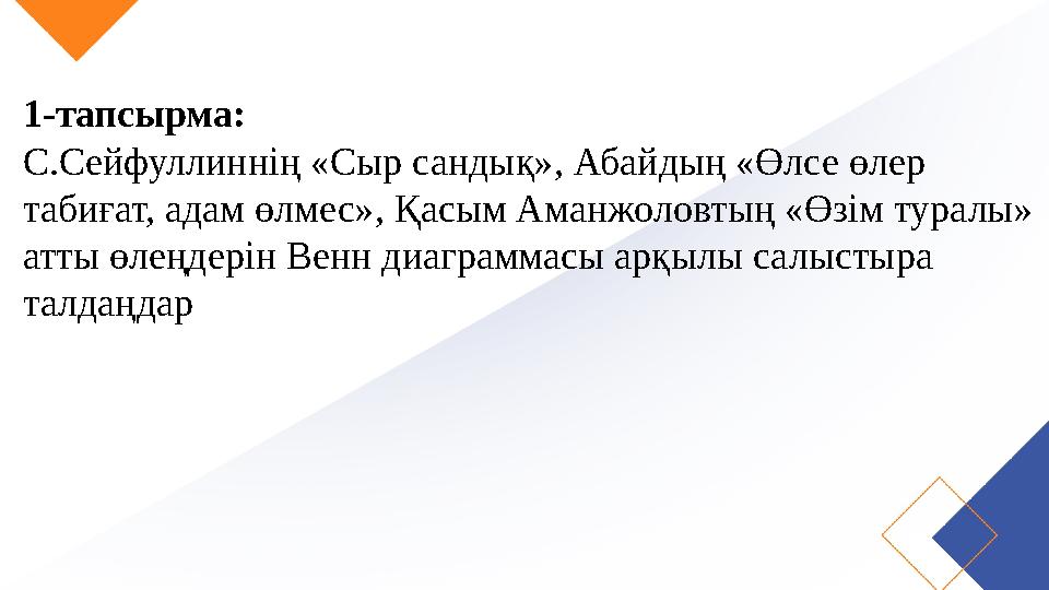 1-тапсырма: С.Сейфуллиннің «Сыр сандық», Абайдың «Өлсе өлер табиғат, адам өлмес», Қасым Аманжоловтың «Өзім туралы» атты өлеңде