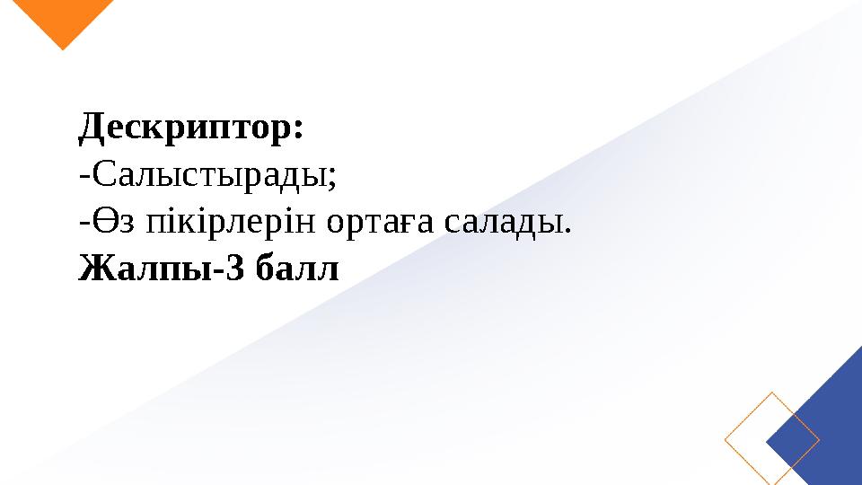 Дескриптор: -Салыстырады; -Өз пікірлерін ортаға салады. Жалпы-3 балл