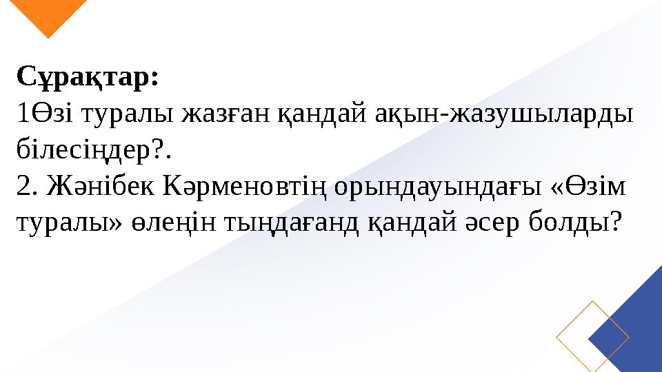 Сұрақтар: 1Өзі туралы жазған қандай ақын-жазушыларды білесіңдер?. 2. Жәнібек Кәрменовтің орындауындағы «Өзім туралы» өлеңін ты