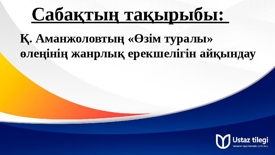 Сабақтың тақырыбы: Қ. Аманжоловтың «Өзім туралы» өлеңінің жанрлық ерекшелігін айқындау