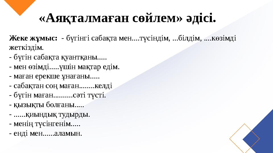 «Аяқталмаған сөйлем» әдісі. Жеке жұмыс: - бүгінгі сабақта мен....түсіндім, ...білдім, ....көзімді жеткіздім. - бүгін сабақта қ