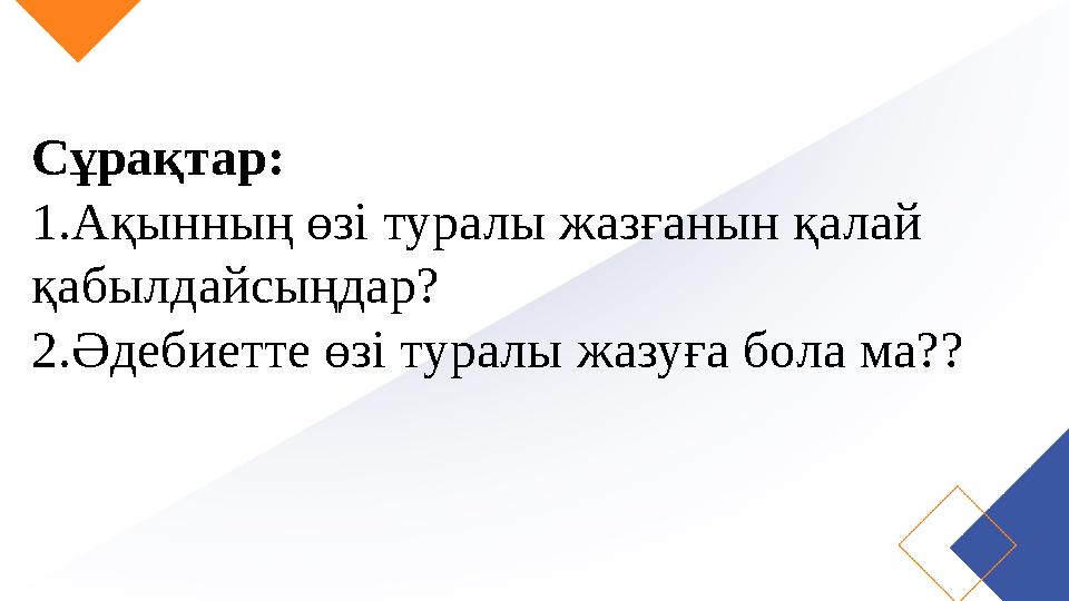 Сұрақтар: 1.Ақынның өзі туралы жазғанын қалай қабылдайсыңдар? 2.Әдебиетте өзі туралы жазуға бола ма??