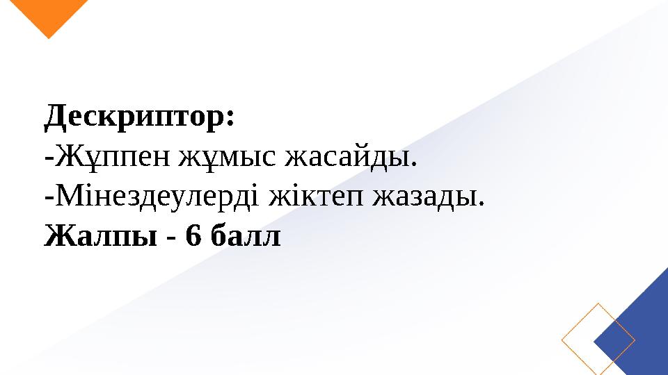 Дескриптор: -Жұппен жұмыс жасайды. -Мінездеулерді жіктеп жазады. Жалпы - 6 балл