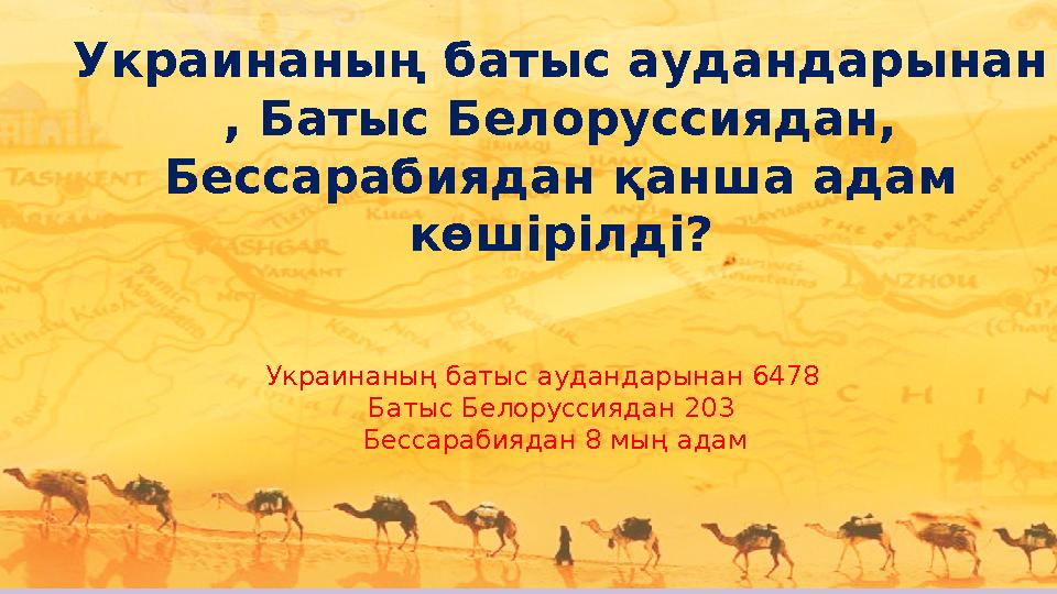 Украинаның батыс аудандарынан , Батыс Белоруссиядан, Бессарабиядан қанша адам көшірілді? Украинаның батыс аудандарынан 6478