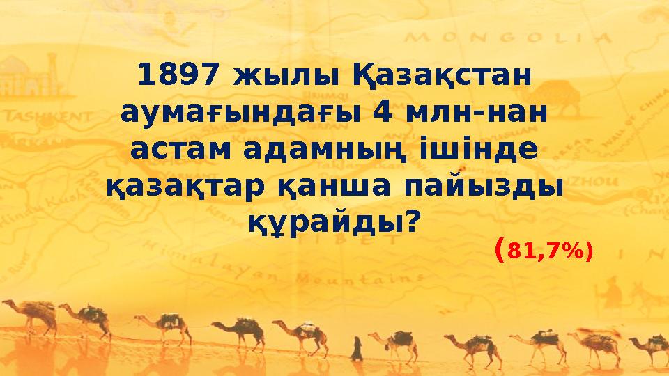 1897 жылы Қазақстан аумағындағы 4 млн-нан астам адамның ішінде қазақтар қанша пайызды құрайды? (81,7%)