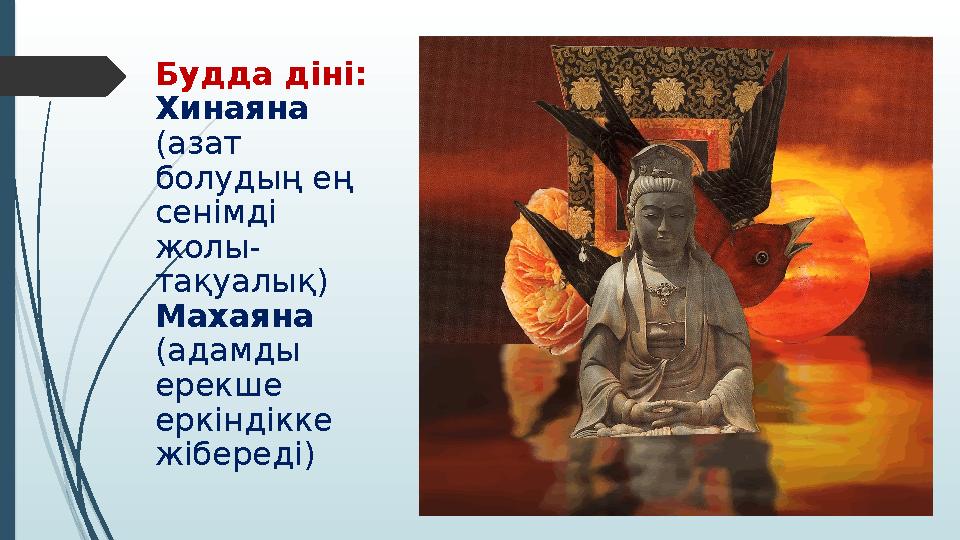 Будда діні: Хинаяна (азат болудың ең сенімді жолы- тақуалық) Махаяна (адамды ерекше еркіндікке жібереді)