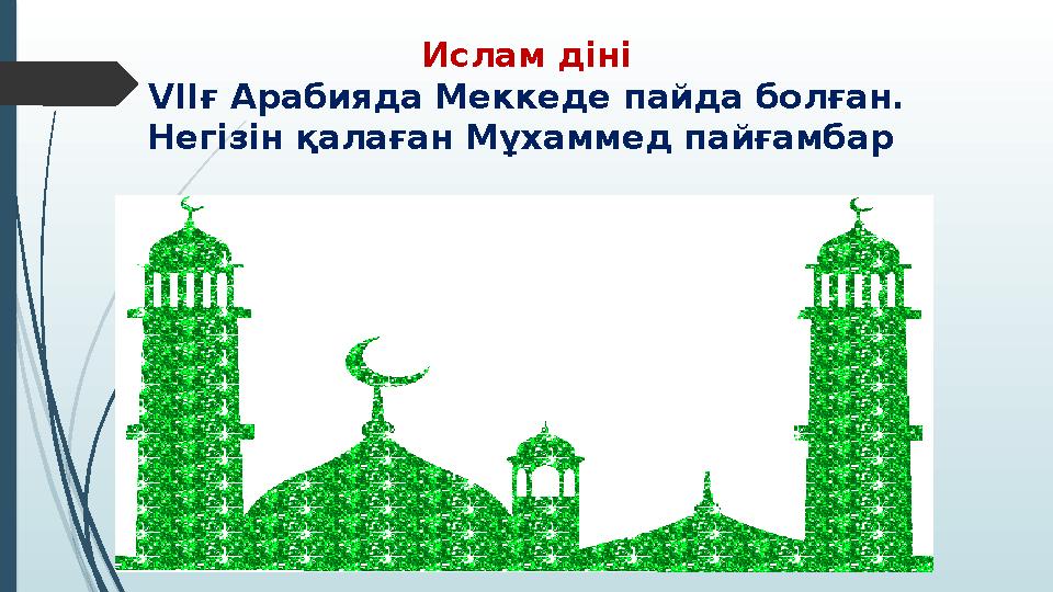 Ислам діні VIIғ Арабияда Меккеде пайда болған. Негізін қалаған Мұхаммед пайғамбар