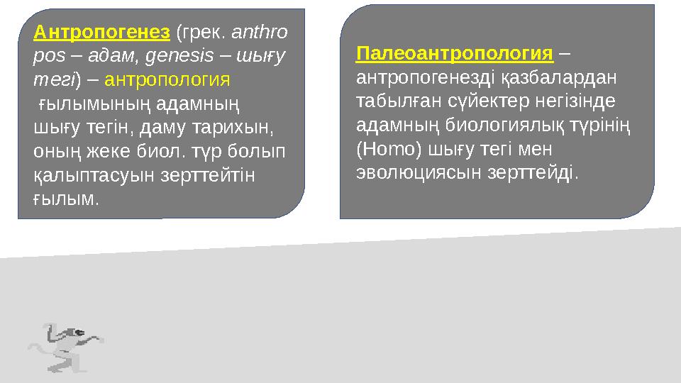 Антропогенез (грек. anthro pos – адам, genesіs – шығу тегі) – антропология ғылымының адамның шығу тегін, даму тарихын, оның