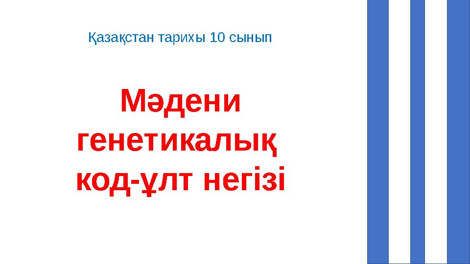 Қазақстан тарихы 10 сынып Мәдени генетикалық код-ұлт негізі