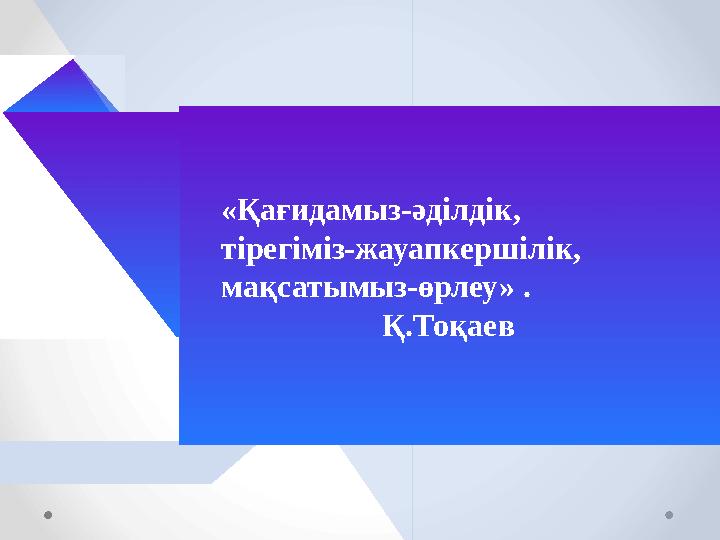 «Қағидамыз-әділдік, тірегіміз-жауапкершілік, мақсатымыз-өрлеу» . Қ.Тоқаев