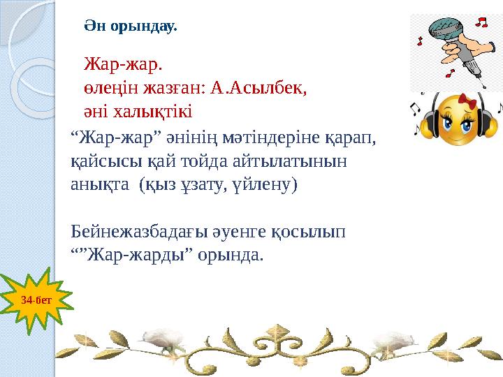 Ән орындау. Жар-жар. өлеңін жазған: А.Асылбек, әні халықтікі 34-бет “Жар-жар” әнінің мәтіндеріне қарап, қайсысы қай тойда