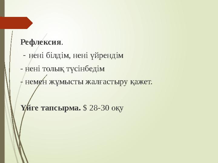 Рефлексия. - нені білдім, нені үйрендім - нені толық түсінбедім - немен жұмысты жалғастыру қажет. Үйге тапсырма. $